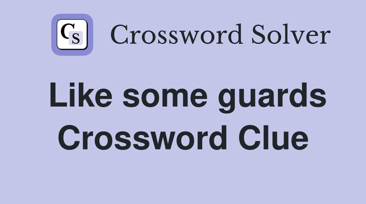 Like some guards Crossword Clue Answers Crossword Solver